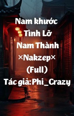 Nam Khước Tình Lỡ Nam Thành ×Nakzep× (Full)