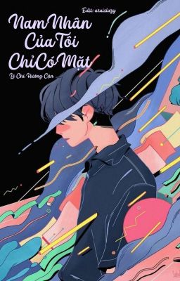 NAM NHÂN CỦA TÔI CHỈ CÓ MẶT - Lệ Chi Hương Cận (EDIT)