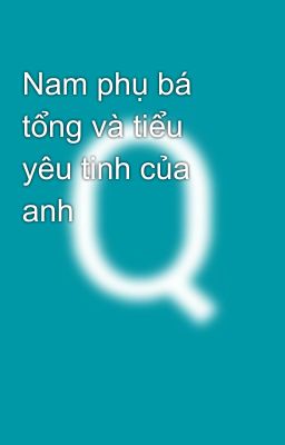 Nam phụ bá tổng và tiểu yêu tinh của anh