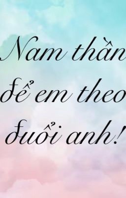 Nam thần để em theo đuổi anh!