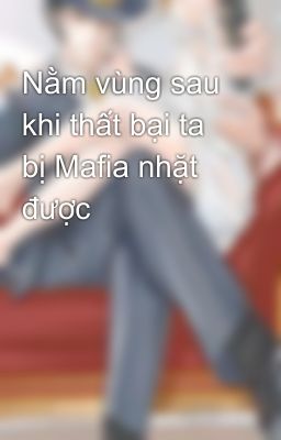 Nằm vùng sau khi thất bại ta bị Mafia nhặt được