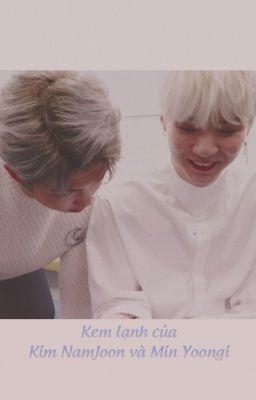 [Namgi] - Kem lạnh của Kim Namjoon và Min Yoongi