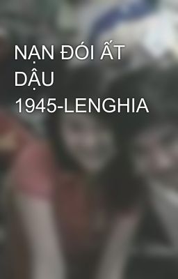 NẠN ĐÓI ẤT DẬU 1945-LENGHIA