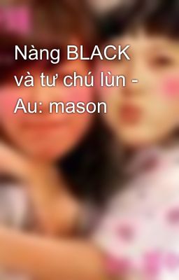 Nàng BLACK và tư chú lùn - Au: mason