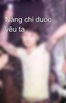 Nàng chi duoc yêu ta