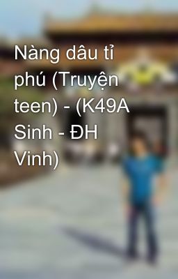 Nàng dâu tỉ phú (Truyện teen) - (K49A Sinh - ĐH Vinh)