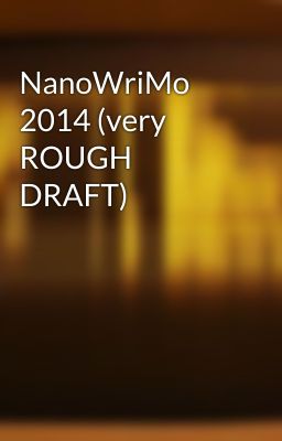 NanoWriMo 2014 (very ROUGH DRAFT)