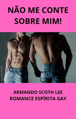 NÃO ME CONTE SOBRE MIM!-Armando Scoth Lee-romance espírita gay