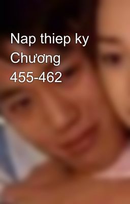 Nap thiep ky Chương 455-462