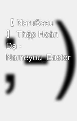 【 NaruSasu 】 Thập Hoàn Dạ - Nameyou_Easter