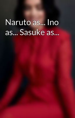 Naruto as... Ino as... Sasuke as...