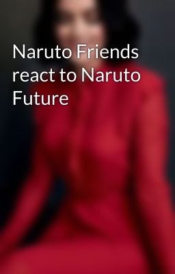 Naruto Friends react to Naruto Future