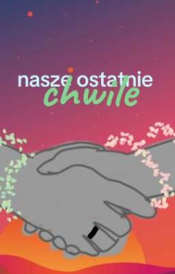 [⁠･⁠۝･⁠]nasze ostatnie chwile[⁠･⁠۝･⁠]