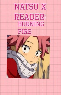 Natsu x Reader: Burning Fire