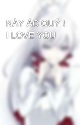 NÀY ÁC QUỶ ! I LOVE YOU