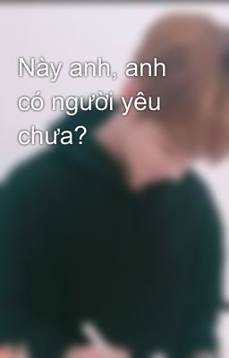 Này anh, anh có người yêu chưa?