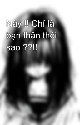 Này !! Chỉ là bạn thân thôi sao ??!!