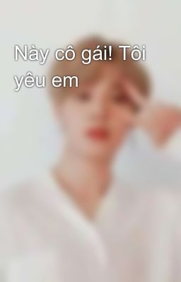 Này cô gái! Tôi yêu em