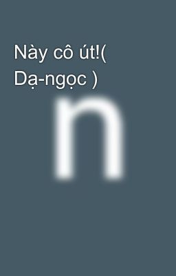 Này cô út!( Dạ-ngọc )