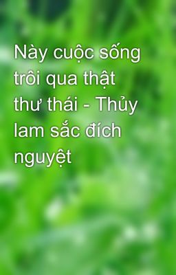 Này cuộc sống trôi qua thật thư thái - Thủy lam sắc đích nguyệt