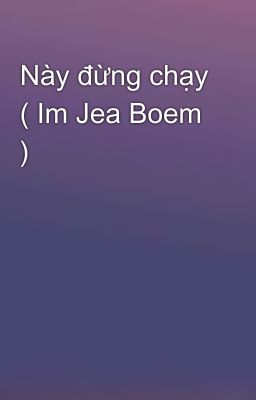 Này đừng chạy ( Im Jea Boem )