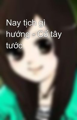 Nay tịch gì hướng - Cố tây tước