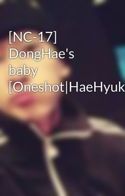 [NC-17] DongHae's baby [Oneshot|HaeHyuk]