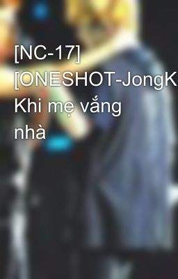 [NC-17] [ONESHOT-JongKey] Khi mẹ vắng nhà