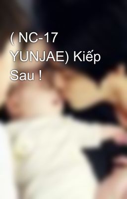 ( NC-17 YUNJAE) Kiếp Sau !