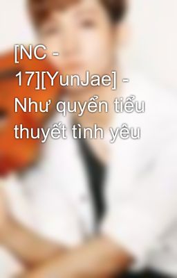 [NC - 17][YunJae] - Như quyển tiểu thuyết tình yêu