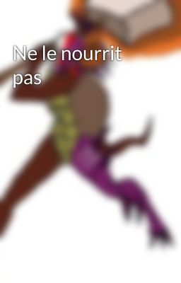 Ne le nourrit pas