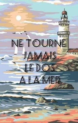 Ne tourne jamais  le dos à la mer