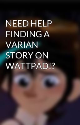 NEED HELP FINDING A VARIAN STORY ON WATTPAD!?