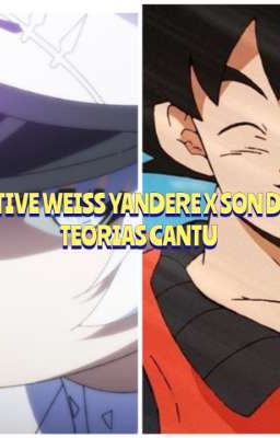 Negative Weiss Yandere x Son Daniel teorias cantu One Shot 