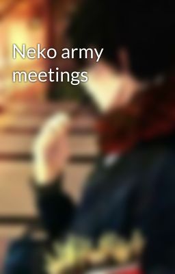 Neko army meetings