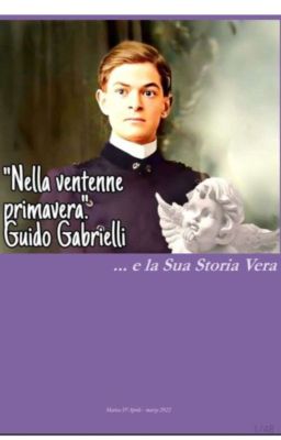 Nella ventenne primavera: Guido Gabrielli e la sua storia vera.