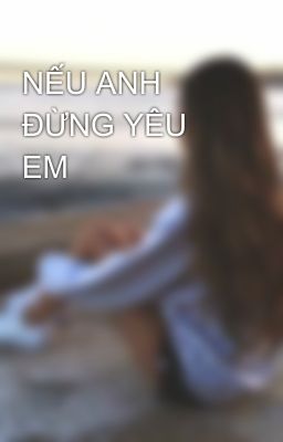 NẾU ANH ĐỪNG YÊU EM