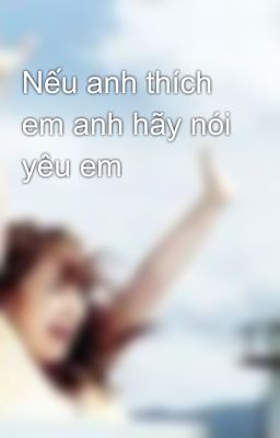 Nếu anh thích em anh hãy nói yêu em