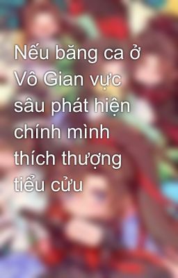 Nếu băng ca ở Vô Gian vực sâu phát hiện chính mình thích thượng tiểu cửu