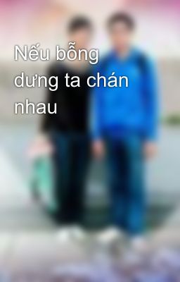 Nếu bỗng dưng ta chán nhau