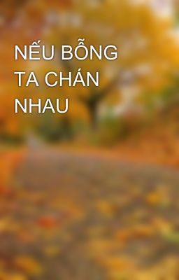 NẾU BỖNG TA CHÁN NHAU