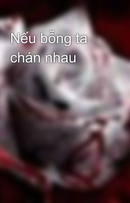 Nếu bỗng ta chán nhau