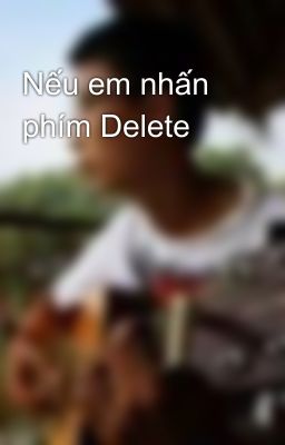 Nếu em nhấn phím Delete