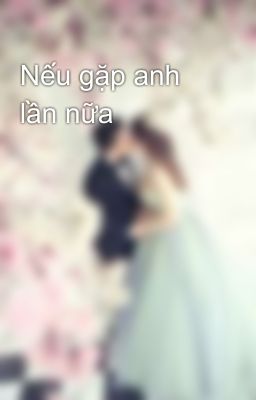 Nếu gặp anh lần nữa