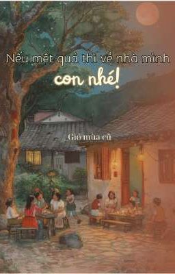 Nếu mệt quá thì về nhà mình con nhé!