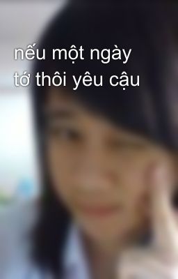 nếu một ngày tớ thôi yêu cậu