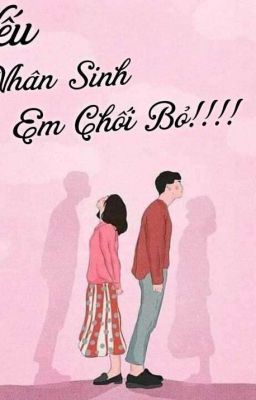 Nếu Nhân Sinh Em Chối Bỏ!!!! [ Mạc Tử Di ]