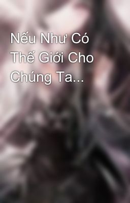 Nếu Như Có Thế Giới Cho Chúng Ta...