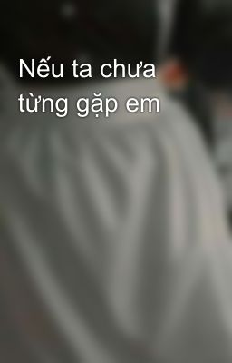 Nếu ta chưa từng gặp em