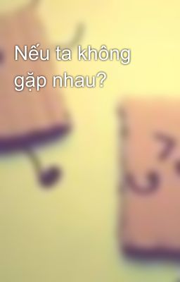 Nếu ta không gặp nhau?